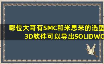 哪位大哥有SMC和米思米的选型3D软件可以导出SOLIDWORKS格式...