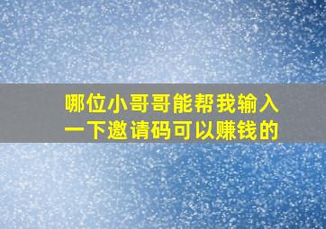 哪位小哥哥能帮我输入一下邀请码,可以赚钱的。。。