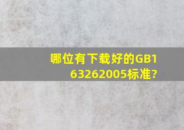 哪位有下载好的GB163262005标准?