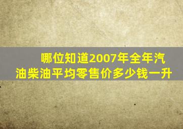 哪位知道2007年全年汽油、柴油平均零售价多少钱一升(