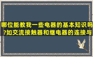 哪位能教我一些电器的基本知识吗?如交流接触器和继电器的连接与控制