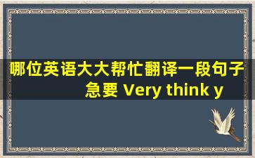 哪位英语大大帮忙翻译一段句子 急要 Very think you!