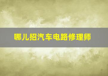 哪儿招汽车电路修理师