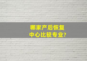 哪家产后恢复中心比较专业?