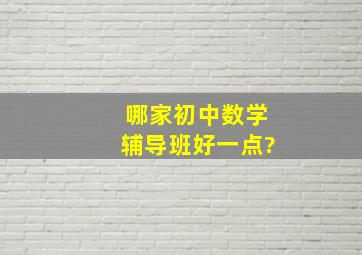 哪家初中数学辅导班好一点?