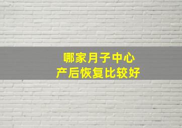 哪家月子中心产后恢复比较好