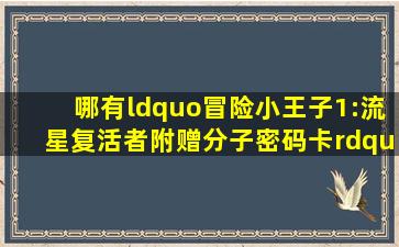 哪有“冒险小王子1:流星复活者(附赠分子密码卡)”卖