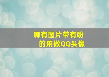 哪有图片带有盼的、用做QQ头像