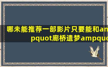 哪未能推荐一部影片,只要能和"廊桥遗梦"放在一起不太逊色【超级粽子吧...