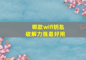 哪款wifi钥匙破解力强最好用 