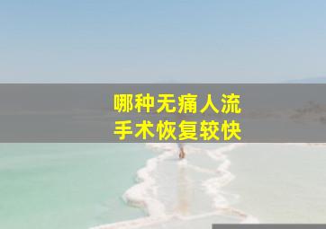 哪种无痛人流手术恢复较快