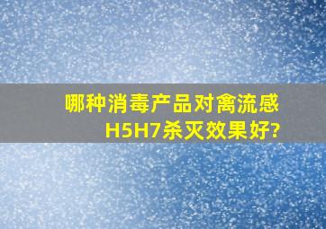 哪种消毒产品对禽流感H5H7杀灭效果好?