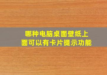 哪种电脑桌面壁纸上面可以有卡片提示功能