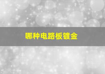 哪种电路板镀金