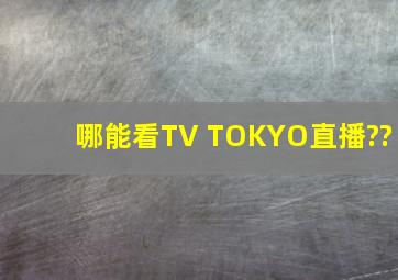 哪能看TV TOKYO直播??