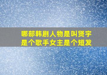 哪部韩剧人物是叫贤宇是个歌手,女主是个短发。