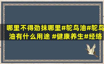 哪里不得劲抹哪里#鸵鸟油#鸵鸟油有什么用途 #健康养生#经络疏通 #...