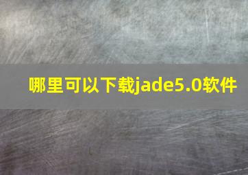 哪里可以下载jade5.0软件(