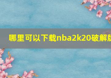 哪里可以下载nba2k20破解版