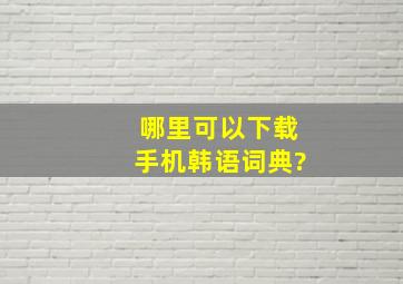 哪里可以下载手机韩语词典?