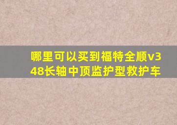 哪里可以买到福特全顺v348长轴中顶监护型救护车