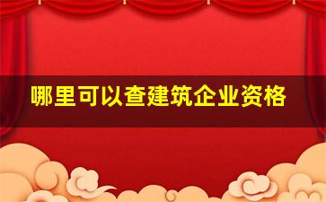 哪里可以查建筑企业资格