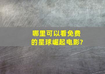 哪里可以看免费的星球崛起电影?