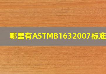 哪里有ASTMB1632007标准下载