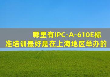 哪里有IPC-A-610E标准培训最好是在上海地区举办的