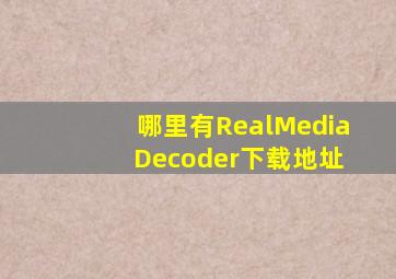 哪里有RealMedia Decoder下载地址