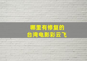 哪里有修复的台湾电影彩云飞