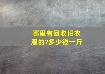 哪里有回收旧衣服的?多少钱一斤