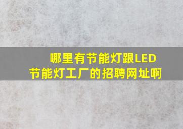 哪里有节能灯跟LED节能灯工厂的招聘网址啊