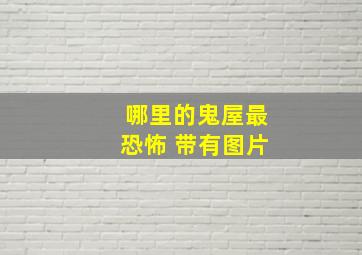 哪里的鬼屋最恐怖 带有图片