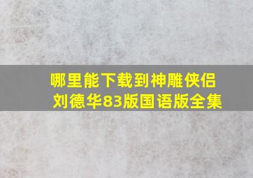 哪里能下载到神雕侠侣刘德华83版国语版全集