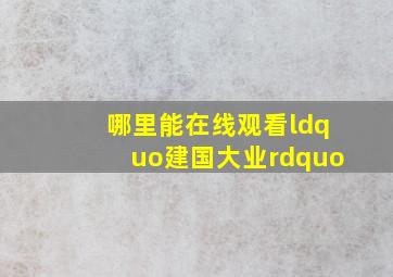 哪里能在线观看“建国大业”