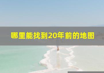 哪里能找到20年前的地图