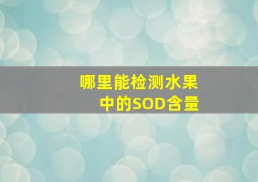 哪里能检测水果中的SOD含量