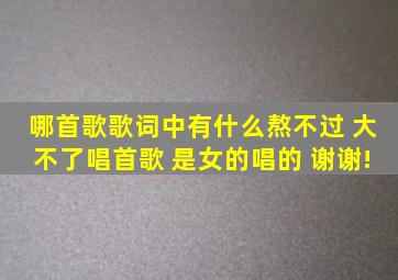 哪首歌歌词中有什么熬不过 大不了唱首歌 是女的唱的 谢谢!