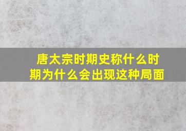 唐太宗时期史称什么时期(为什么会出现这种局面(