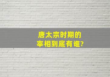 唐太宗时期的宰相到底有谁?