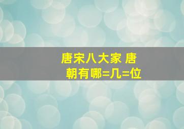 唐宋八大家 唐朝有哪=几=位