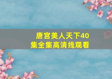 唐宫美人天下40集全集高清线观看