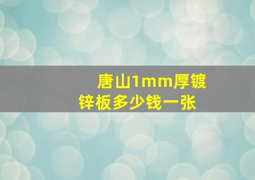 唐山1mm厚镀锌板多少钱一张