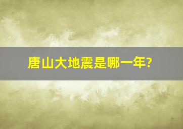 唐山大地震是哪一年?