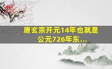 唐玄宗开元14年,也就是公元726年,东... 