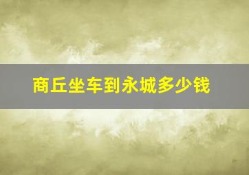 商丘坐车到永城多少钱