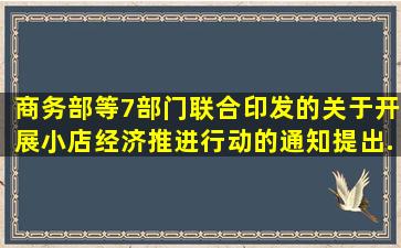 商务部等7部门联合印发的《关于开展小店经济推进行动的通知》提出,...