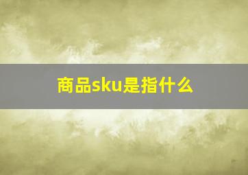 商品sku是指什么 