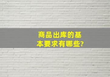 商品出库的基本要求有哪些?